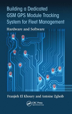 Franjieh El Khoury, Antoine Zgheib - Building a Dedicated GSM GPS Module Tracking System for Fleet Management, Häftad