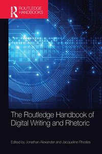 bokomslag The Routledge Handbook of Digital Writing and Rhetoric