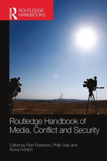 Piers Robinson, Philip Seib, Romy Frohlich, UK) Robinson, Piers (University of Sheffield, USA) Seib, Philip (University of Southern California, Los Angeles, CA, Germany) Frohlich, Romy (Ludwig-Maximilians University, Munich - Routledge Handbook of Media, Conflict and Security, Häftad