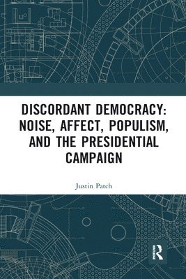 Discordant Democracy: Noise, Affect, Populism, and the Presidential Campaign 1