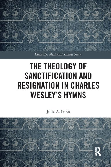 Julie A. Lunn - Theology of Sanctification and Resignation in Charles Wesley's Hymns, Häftad
