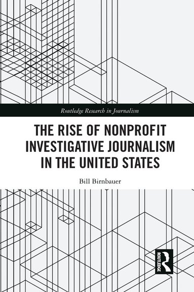 Bill Birnbauer - Rise of NonProfit Investigative Journalism in the United States, Häftad