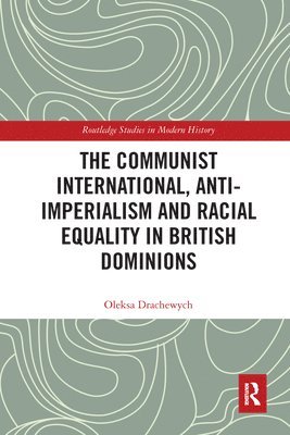 bokomslag The Communist International, Anti-Imperialism and Racial Equality in British Dominions