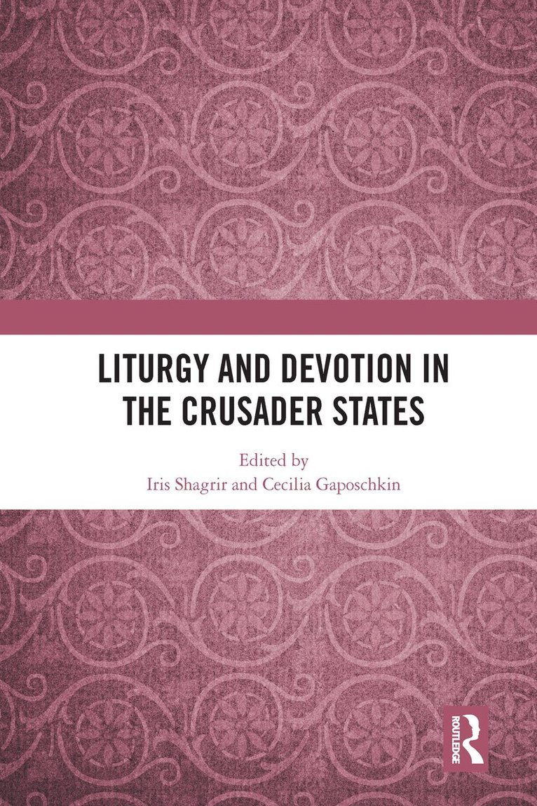 Iris Shagrir, Cecilia Gaposchkin - Liturgy and Devotion in the Crusader States, Häftad