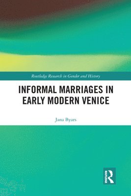 Jana Byars - Informal Marriages in Early Modern Venice, Häftad