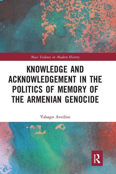 Vahagn Avedian - Knowledge and Acknowledgement in the Politics of Memory of the Armenian Genocide, Häftad