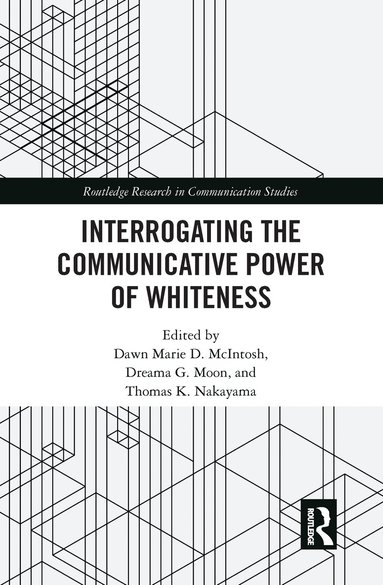 Dawn Marie D. McIntosh, eama G. Moon, Thomas K. Nakayama - Interrogating the Communicative Power of Whiteness, Häftad