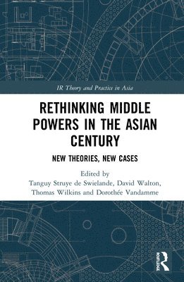 Tanguy Struye de Swielande, Dorothée Vandamme, David Walton, Thomas Wilkins, Dorothee Vandamme, David Vandamme, Dorothée, Walton - Rethinking Middle Powers in the Asian Century, Häftad