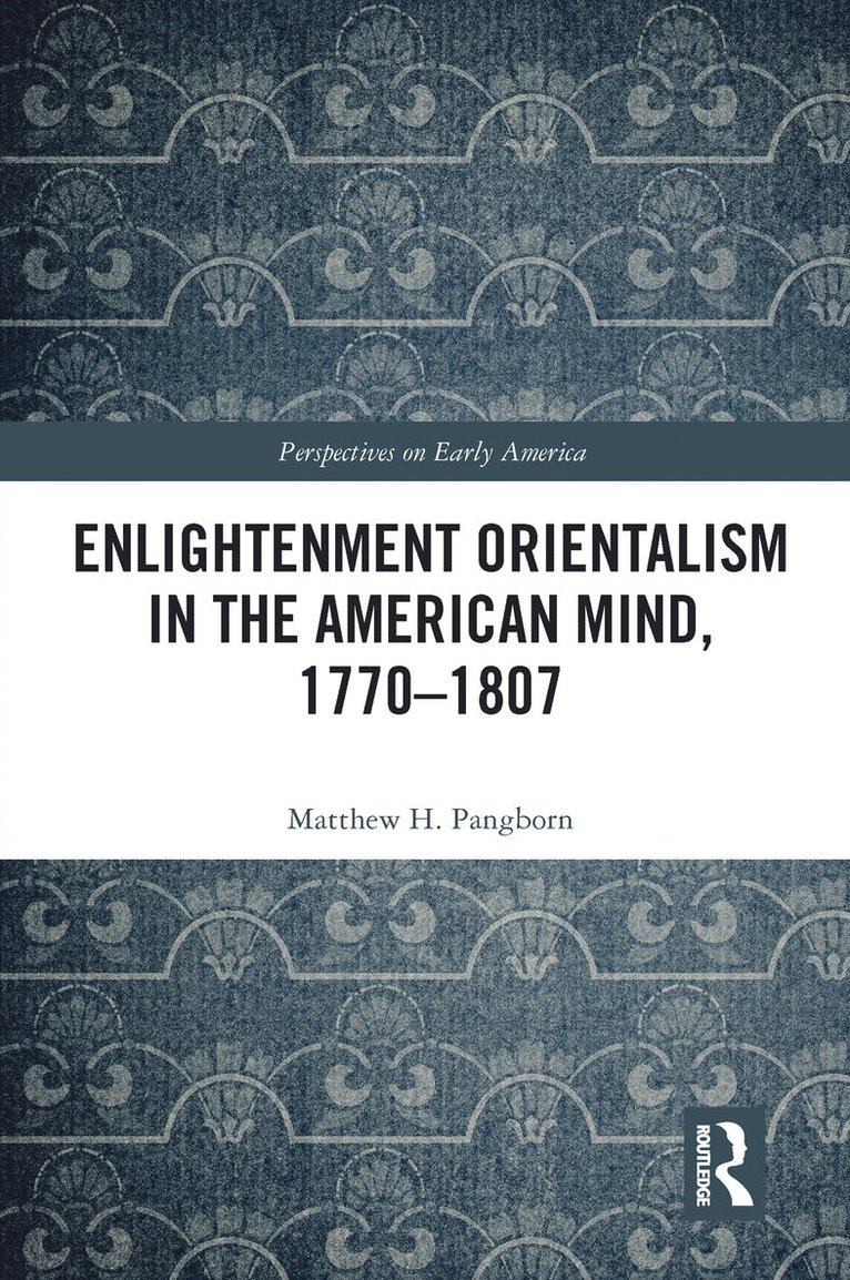 Enlightenment Orientalism in the American Mind, 1770-1807 1