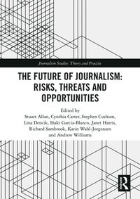 bokomslag The Future of Journalism: Risks, Threats and Opportunities