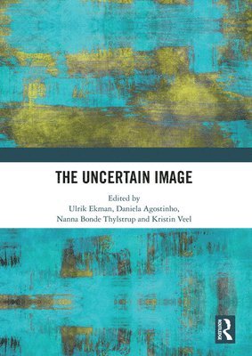 Ulrik Ekman, Daniela Agostinho, Nanna Bonde Thylstrup, Kristin Veel - Uncertain Image, Häftad