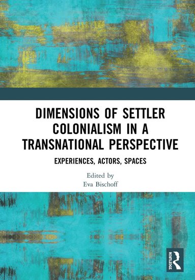 bokomslag Dimensions of Settler Colonialism in a Transnational Perspective