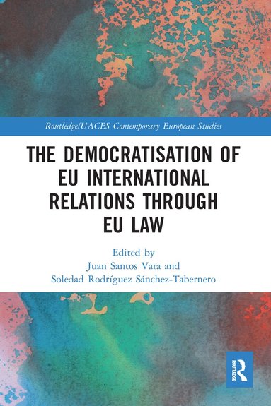 Juan Santos Vara, Soledad Rodríguez Sánchez-Tabernero - Democratisation of EU International Relations Through EU Law, Häftad