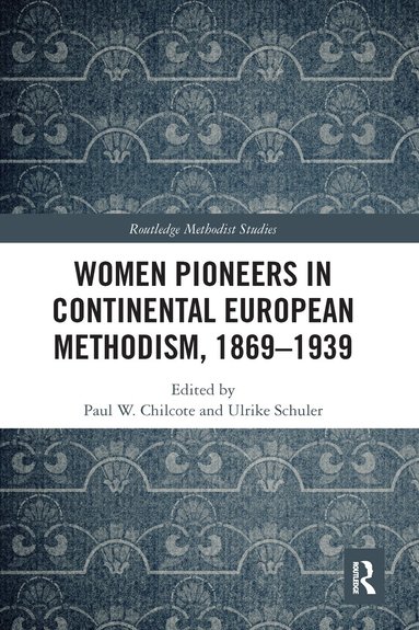 Paul W. Chilcote, Ulrike Schuler - Women Pioneers in Continental European Methodism, 1869-1939, Häftad
