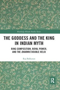bokomslag The Goddess and the King in Indian Myth
