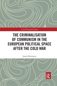 bokomslag The Criminalisation of Communism in the European Political Space after the Cold War