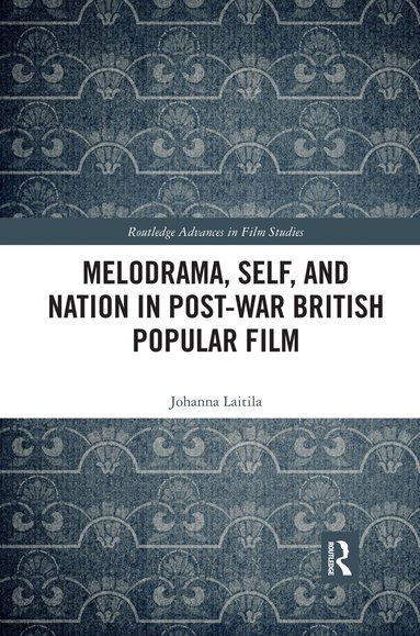 Johanna Laitila - Melodrama, Self and Nation in Post-War British Popular Film, Häftad
