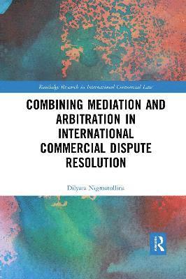 Dilyara Nigmatullina - Combining Mediation and Arbitration in International Commercial Dispute Resolution, Häftad
