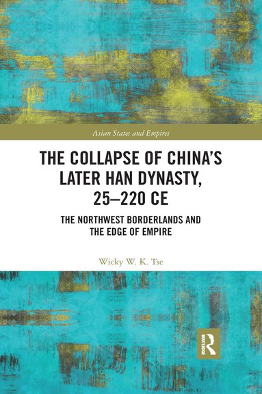 Wicky W. K. Tse - Collapse of China's Later Han Dynasty, 25-220 CE, Häftad