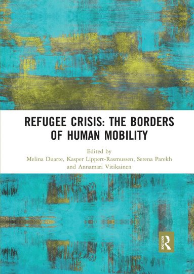 Melina Duarte, Kasper Lippert-Rasmussen, Serena Parekh, Annamari Vitikainen - Refugee Crisis: The Borders of Human Mobility, Häftad