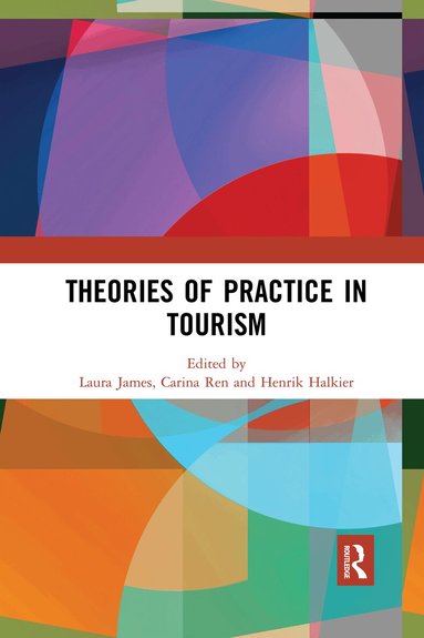 Laura James, Carina Ren, Henrik Halkier - Theories of Practice in Tourism, Häftad