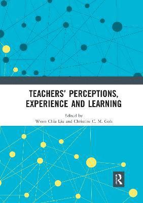 Woon Chia Liu, Christine C.M. Goh, Singapore) Liu, Woon Chia (Nat. Instit. of Education, Singapore (NTU Singapore)) Goh, Christine C.M. (Nanyang Technological University, Christine C. M. Goh - Teachers’ Perceptions, Experience and Learning, Häftad