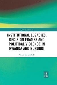 bokomslag Institutional Legacies, Decision Frames and Political Violence in Rwanda and Burundi