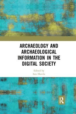 Isto Huvila, ISTO HUVILA - Archaeology and Archaeological Information in the Digital Society, Häftad