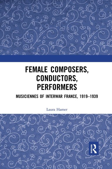 Laura Hamer - Female Composers, Conductors, Performers: Musiciennes of Interwar France, 1919-1939, Häftad