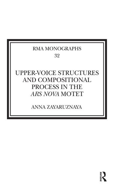 Anna Zayaruznaya - Upper-Voice Structures and Compositional Process in the Ars Nova Motet, Häftad