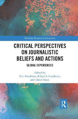 Critical Perspectives on Journalistic Beliefs and Actions 1