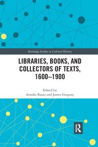 bokomslag Libraries, Books, and Collectors of Texts, 1600-1900