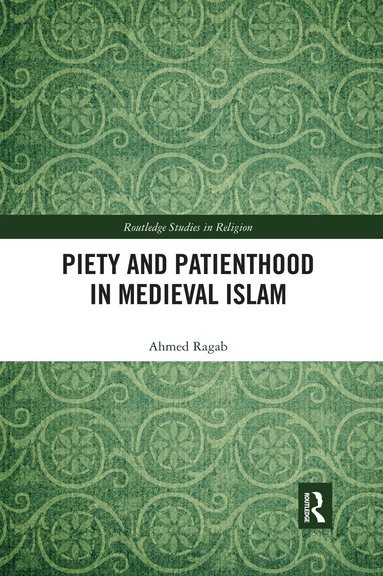 Ahmed Ragab - Piety and Patienthood in Medieval Islam, Häftad