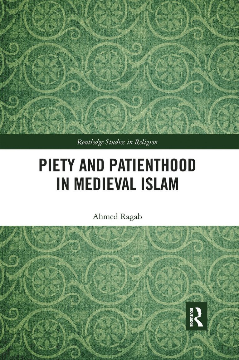 Ahmed Ragab - Piety and Patienthood in Medieval Islam, Häftad