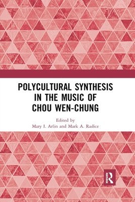 Mary I. Arlin, Mark A. Radice, Mark a. Radice - Polycultural Synthesis in the Music of Chou Wen-chung, Häftad