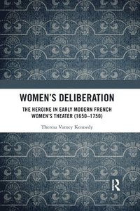 bokomslag Womens Deliberation: The Heroine in Early Modern French Womens Theater (16501750)