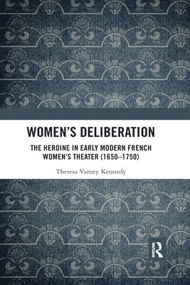 bokomslag Womens Deliberation: The Heroine in Early Modern French Womens Theater (16501750)