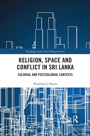 Elizabeth J. Harris - Religion, Space and Conflict in Sri Lanka, Häftad