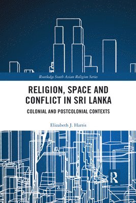 Elizabeth J. Harris - Religion, Space and Conflict in Sri Lanka, Häftad