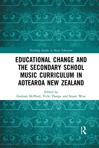 Graham McPhail, Vicki Thorpe, Stuart Wise - Educational Change and the Secondary School Music Curriculum in Aotearoa New Zealand, Häftad