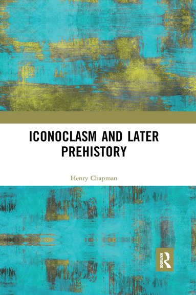 Henry Chapman - Iconoclasm and Later Prehistory, Häftad