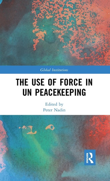 Peter Nadin - Use of Force in UN Peacekeeping, Häftad