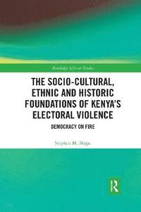 bokomslag The Socio-Cultural, Ethnic and Historic Foundations of Kenyas Electoral Violence