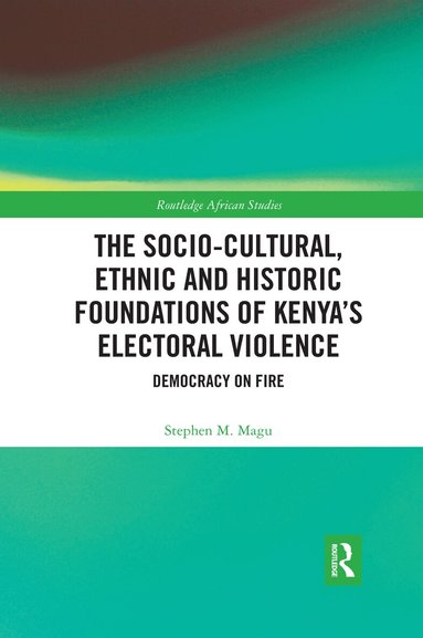 Stephen Magu - Socio-Cultural, Ethnic and Historic Foundations of Kenya’s Electoral Violence, Häftad