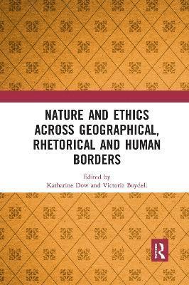 Katharine Dow, Victoria Boydell, UK) Dow, Katharine (University of Cambridge, UK) Boydell, Victoria (University of Cambridge - Nature and Ethics Across Geographical, Rhetorical and Human Borders, Häftad