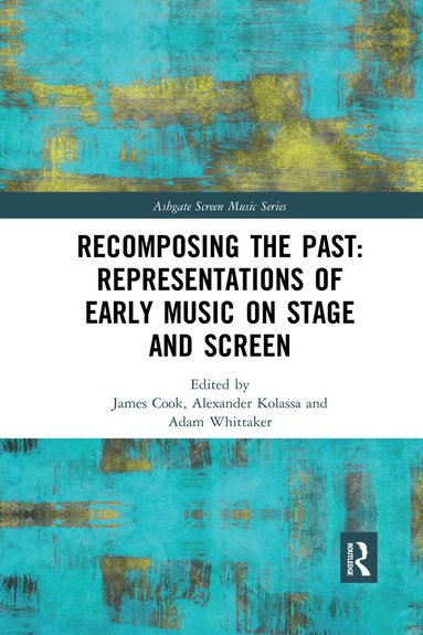 James Cook, Alexander Kolassa, Adam Whittaker - Recomposing the Past: Representations of Early Music on Stage and Screen, Häftad