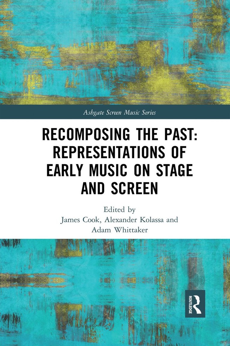 Recomposing the Past: Representations of Early Music on Stage and Screen 1