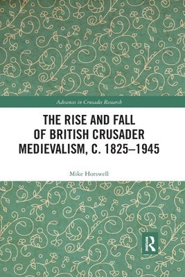 bokomslag The Rise and Fall of British Crusader Medievalism, c.18251945