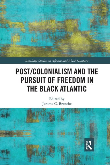 Jerome C Branche - Post/Colonialism and the Pursuit of Freedom in the Black Atlantic, Häftad