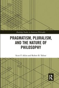 bokomslag Pragmatism, Pluralism, and the Nature of Philosophy